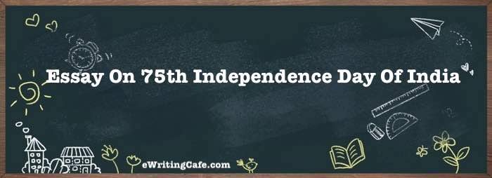 Essay On 75th Independence Day Of India